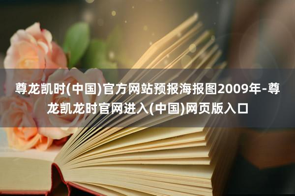 尊龙凯时(中国)官方网站预报海报图2009年-尊龙凯龙时官网进入(中国)网页版入口